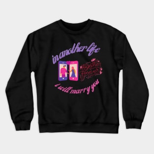 IN ANOTHER LIFE I WILL MARRY YOU Crewneck Sweatshirt